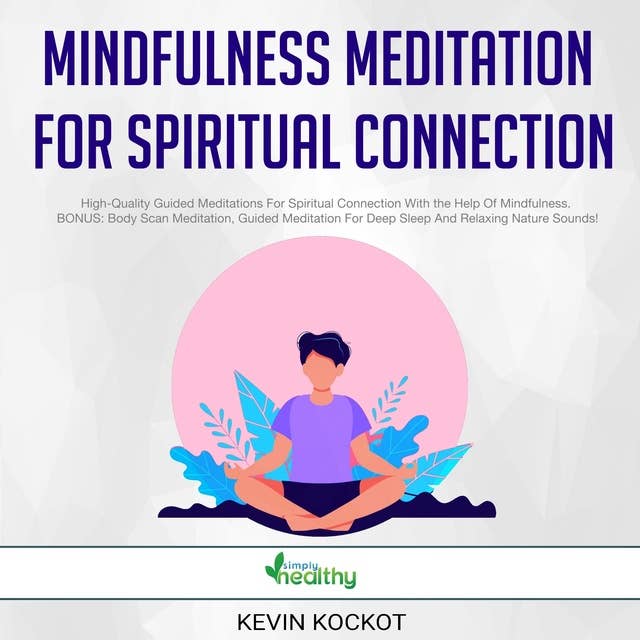 Mindfulness Meditation For Spiritual Connection: High-Quality Guided Meditations For Spiritual Connection With the Help Of Mindfulness. BONUS: Body Scan Meditation, Guided Meditation For Deep Sleep And Relaxing Nature Sounds!