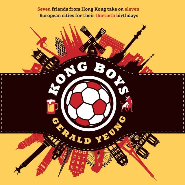 Kong Boys: Seven Friends from Hong Kong Take on Eleven European Cities for Their Thirtieth Birthdays
