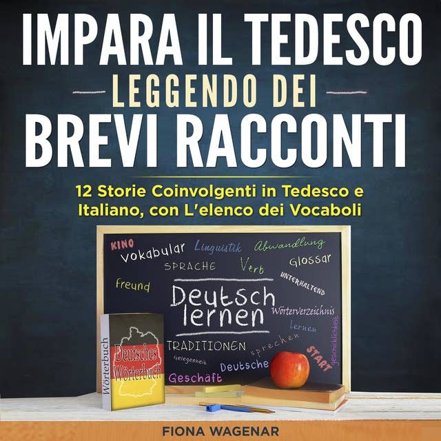 Impara il Tedesco Leggendo dei Brevi Racconti: 12 Storie Coinvolgenti in Tedesco e Italiano, con L'elenco dei Vocaboli by Fiona Wagenar
