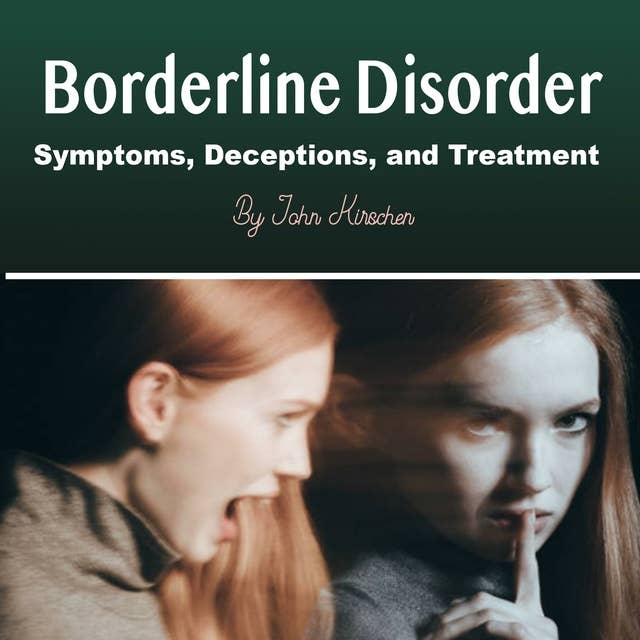 Borderline Disorder: Symptoms, Deceptions and Treatment: Symptoms, Deceptions, and Treatment