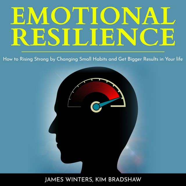 Emotional Resilience: How To Rising Strong by Changing Small Habits and Get Bigger Results in your Life