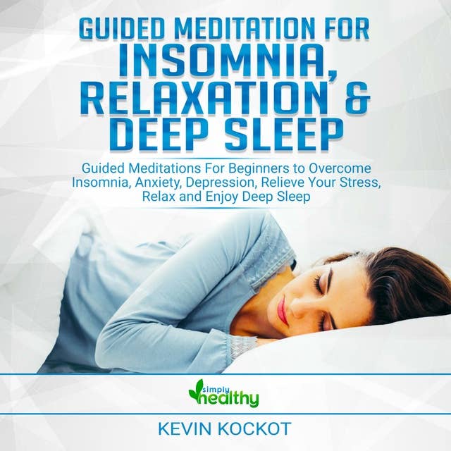 Guided Meditation for Insomnia, Relaxation & Deep Sleep: Guided Meditations For Beginners To Overcome Insomnia, Anxiety, Depression, Relieve Your Stress, Relax and Enjoy Deep Sleep