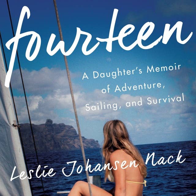 Fourteen: Fourteen, A Daughter's Memoir of Adventure, Sailing and Survival