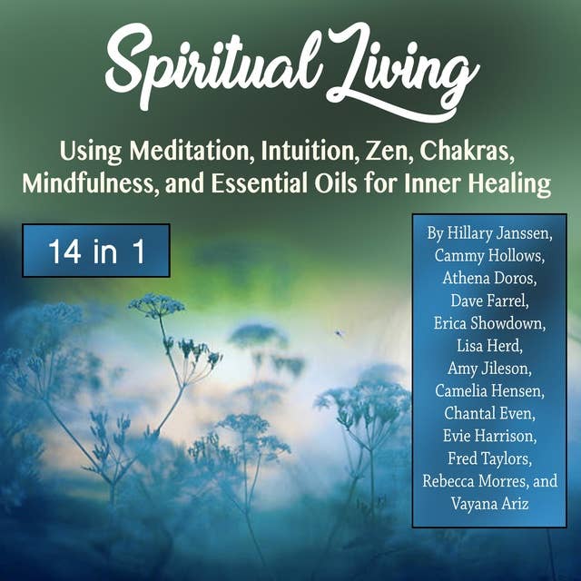 Spiritual Living: Using Meditation, Intuition, Zen, Chakras, Mindfulness, and Essential Oils for Inner Healing