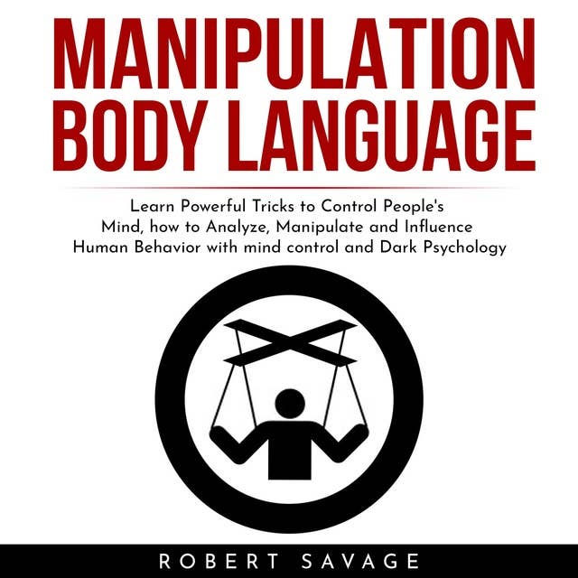 Manipulation, Body Language: Learn Powerful Tricks to Control People's Mind, how to Analyze, Manipulate and Influence Human Behavior with mind control and Dark Psychology