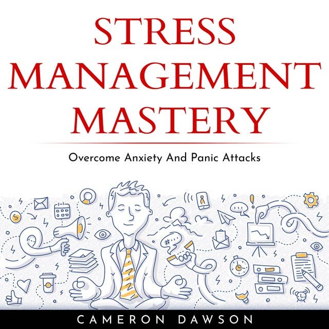Stress Management Mastery: Overcome Anxiety And Panic Attacks