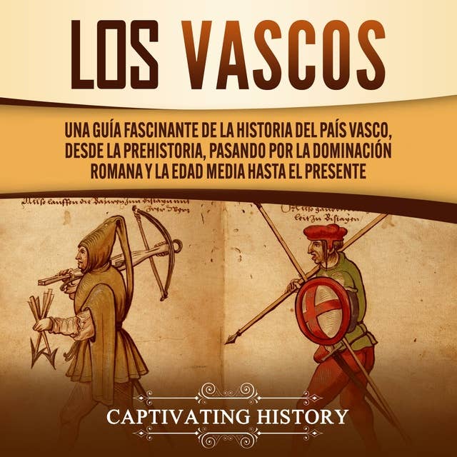 Los vascos: Una guía fascinante de la historia del País Vasco, desde la prehistoria, pasando por la dominación romana y la Edad Media hasta el presente