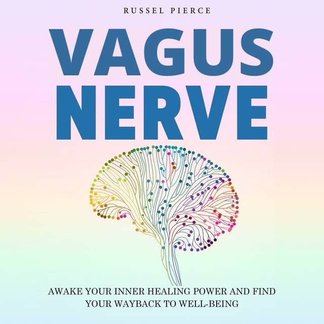 Vagus Nerve: Awake your Inner Healing Power and Find Your Way Back to Well-Being