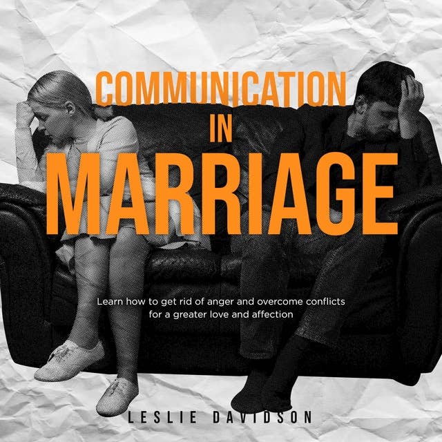 Communication in Marriage: Learn how to get rid of anger and overcome conflicts for a greater love and affection