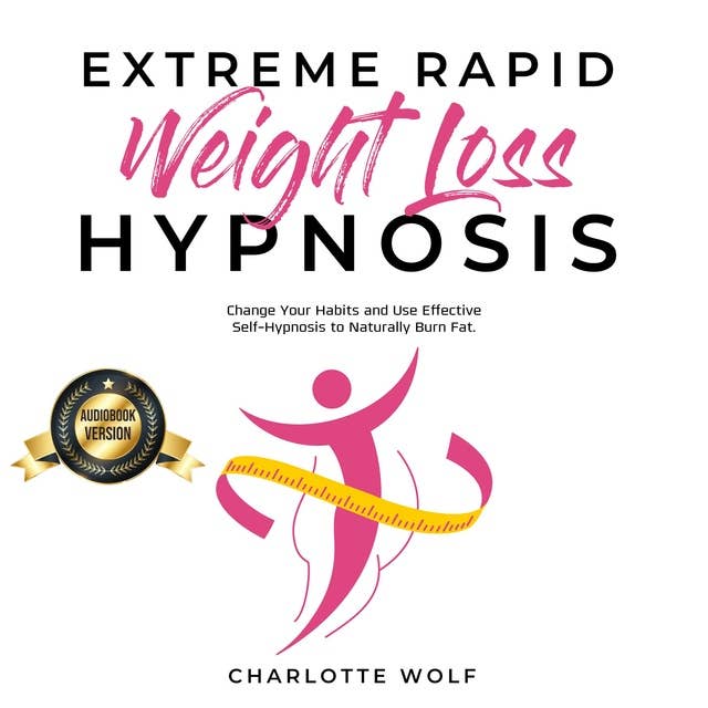 Extreme Rapid Weight Loss Hypnosis: Change Your Habits and Use Effective Self-Hypnosis to Naturally Burn Fat