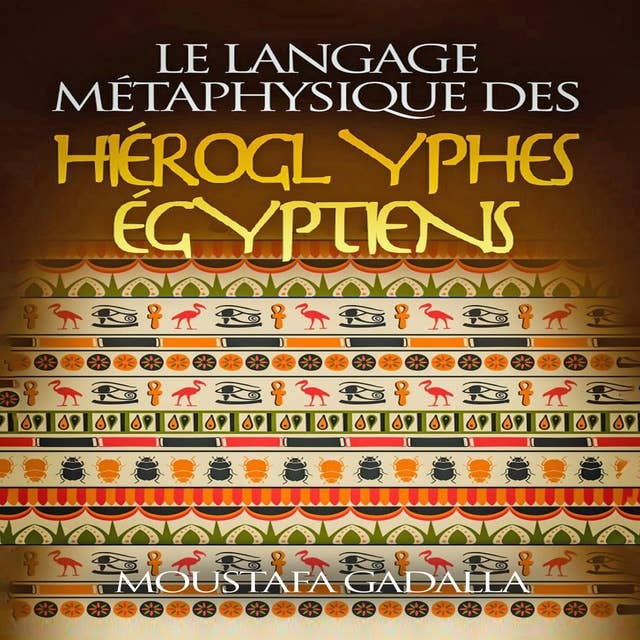 Le Langage Métaphysique des Hiéroglyphes Égyptiens by Moustafa Gadalla