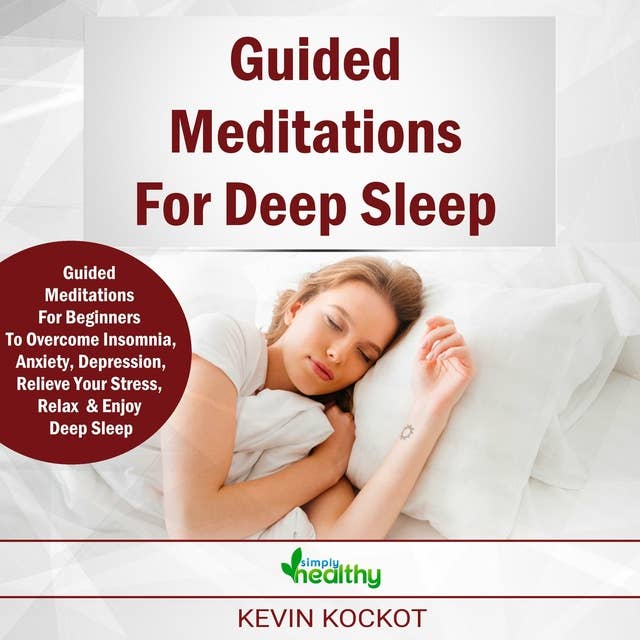 Guided Meditations For Deep Sleep: Guided Meditations For Beginners To Overcome Insomnia, Anxiety, Depression, Stressmanagement, Relaxation and Enjoy Deep Sleep