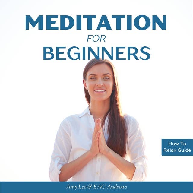 Meditation for Beginners: 5 Simple and Effective Techniques to Calm Your Mind, Gain Focus, Inner Peace and Happiness