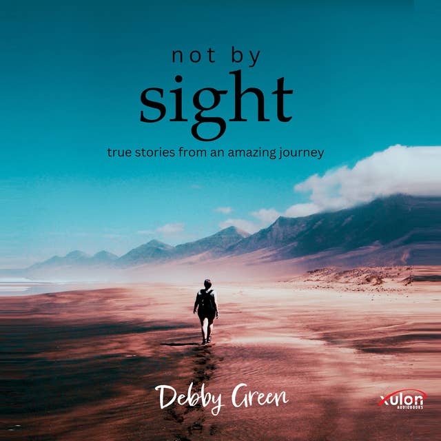 Not By Sight: True Stories From an Amazing Journey 