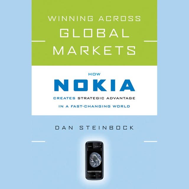 Winning Across Global Markets: How Nokia Creates Strategic Advantage in a Fast-Changing World