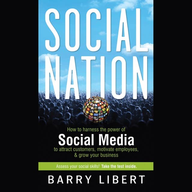 Social Nation : How to Harness the Power of Social Media to Attract Customers, Motivate Employees and Grow Your Business: How to Harness the Power of Social Media to Attract Customers, Motivate Employees, and Grow Your Business