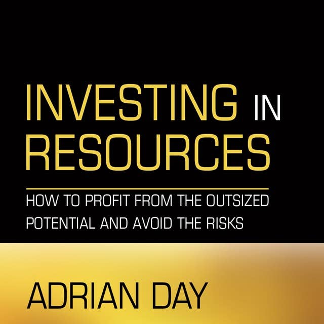 Investing in Resources: How to Profit from the Outsized Potential and Avoid the Risks