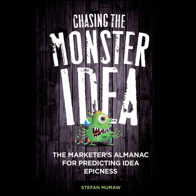 Chasing the Monster Idea: The Marketer's Almanac for Predicting Idea Epicness