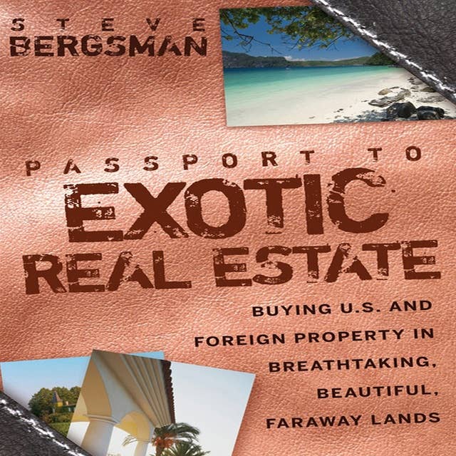 Passport to Exotic Real Estate : Buying U.S. And Foreign Property In Breath-Taking, Beautiful, Faraway Lands: Buying U.S. And Foreign Property In Breath-Taking, Beautiful, Faraway Lands