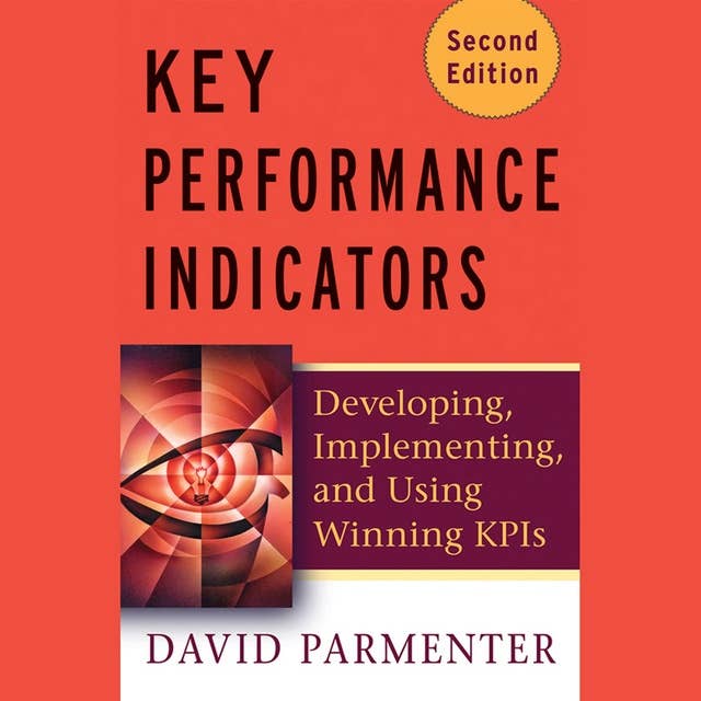 Key Performance Indicators (KPI) : Developing, Implementing and Using Winning KPIs: Developing, Implementing, and Using Winning KPIs