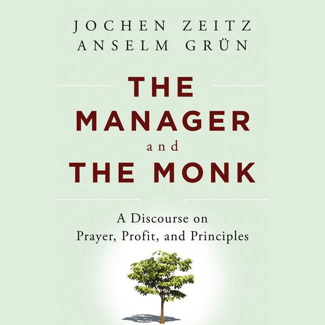 The Manager and the Monk : A Discourse on Prayer, Profit and Principles: A Discourse on Prayer, Profit, and Principles