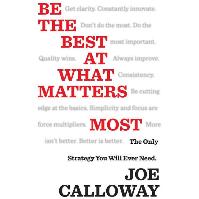 Be the Best at What Matters Most: The Only Strategy You will Ever Need