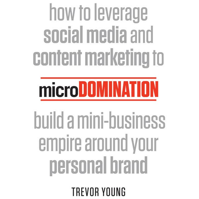 microDomination: How to leverage social media and content marketing to build a mini-business empire around your personal brand