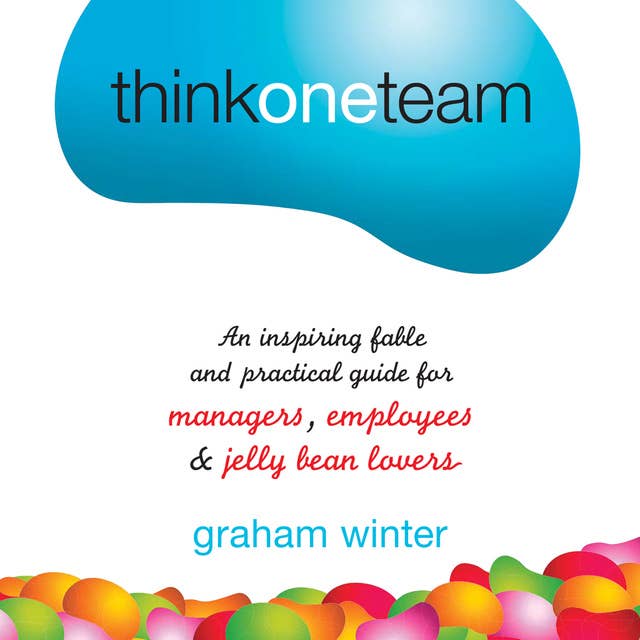 Think One Team: An Inspiring Fable and Practical Guide for Managers, Employees and Jelly Bean Lovers