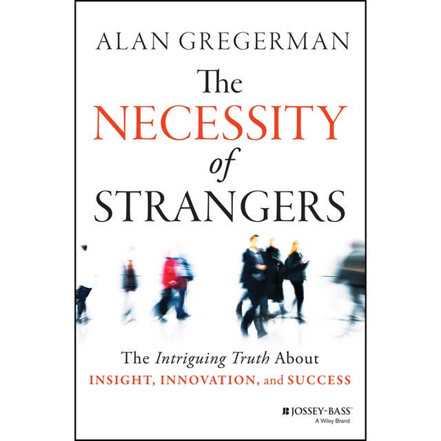The Necessity of Strangers: The Intriguing Truth About Insight, Innovation, and Success
