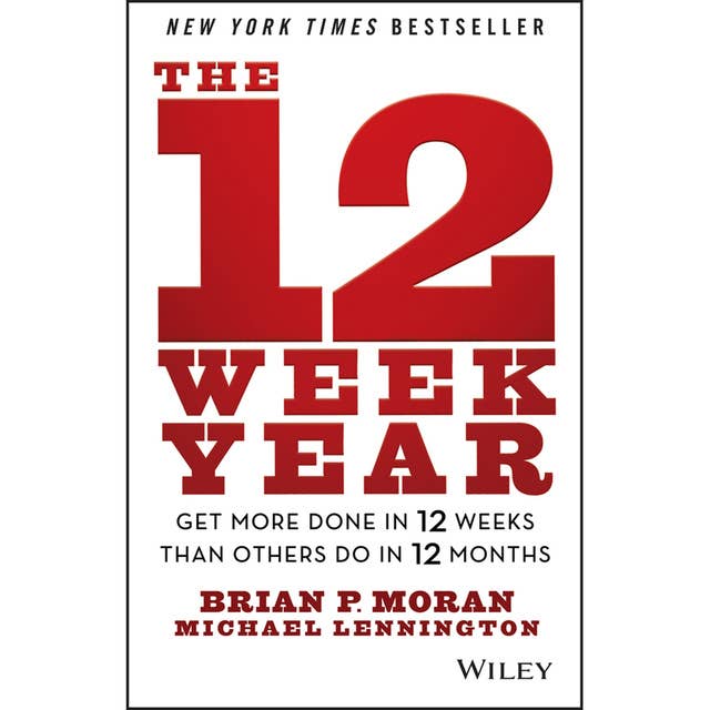 Cover for The 12 Week Year: Get More Done in 12 Weeks than Others Do in 12 Months