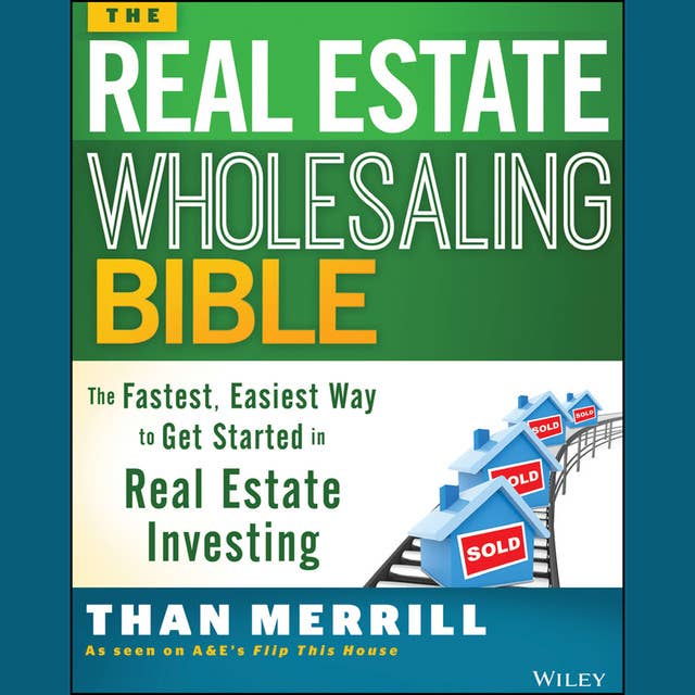 The Real Estate Wholesaling Bible: The Fastest, Easiest Way to Get Started in Real Estate Investing