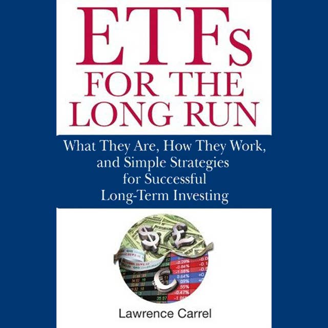 ETFs for the Long Run : What They Are, How They Work and Simple Strategies for Successful Long-Term Investing: What They Are, How They Work, and Simple Strategies for Successful Long-Term Investing