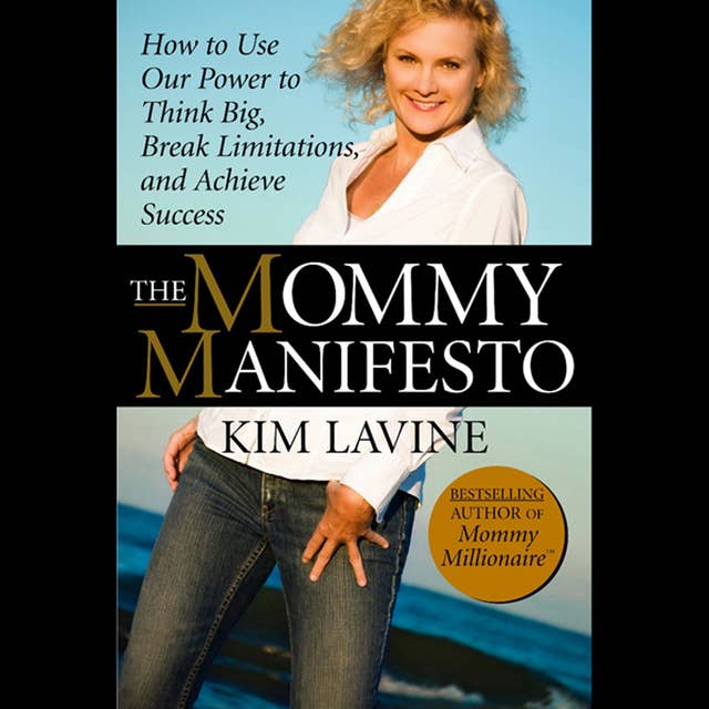 The Mommy Manifesto : How to Use Our Power to Think Big, Break Limitations and Achieve Success: How to Use Our Power to Think Big, Break Limitations and Achieve Success