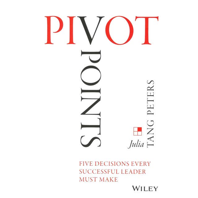 Pivot Points: Five Decisions Every Successful Leader Must Make