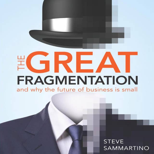 The Great Fragmentation: And Why the Future of Business is Small