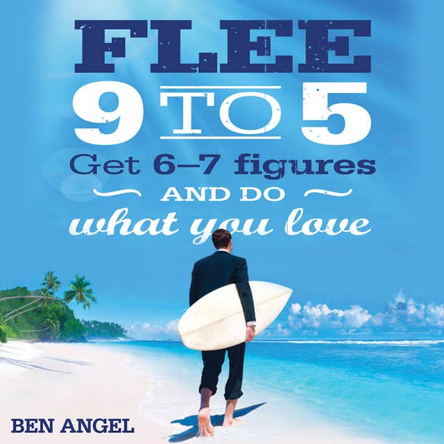 Flee 9-5: Get 6 - 7 Figures and Do What You Love