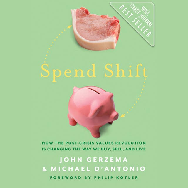 Spend Shift: How the Post-Crisis Values Revolution Is Changing the Way We Buy, Sell, and Live