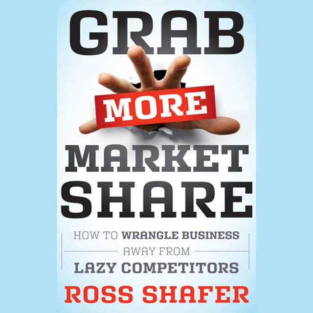 Grab More Market Share: How to Wrangle Business Away from Lazy Competitors