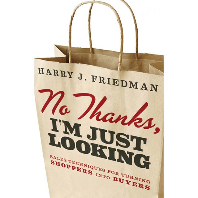 No Thanks, I'm Just Looking: Sales Techniques for Turning Shoppers into Buyers