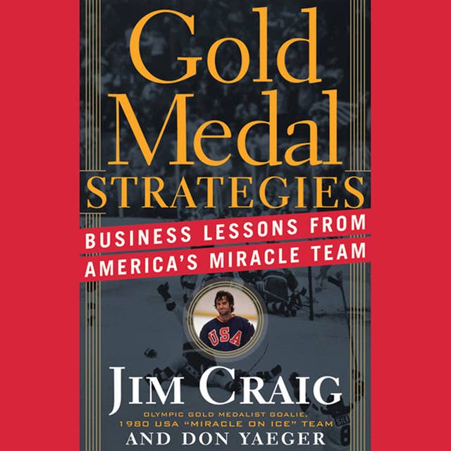 Gold Medal Strategies: Business Lessons From America's Miracle Team
