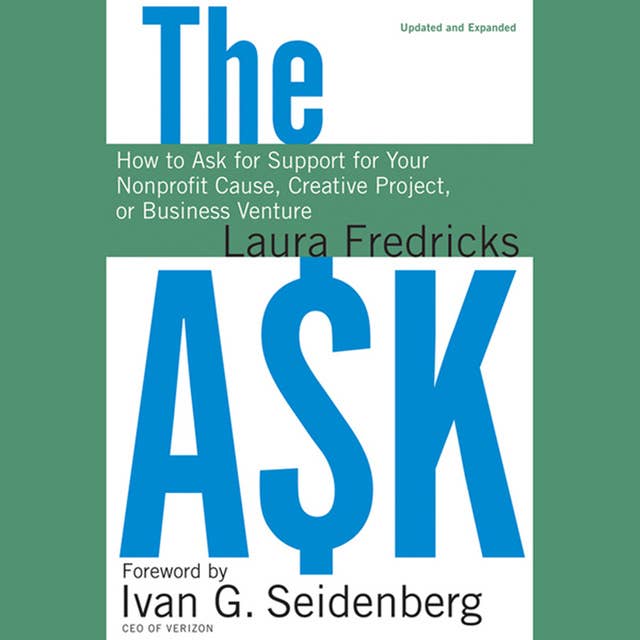 The Ask : How to Ask for Support for Your Nonprofit Cause, Creative Project or Business Venture: How to Ask for Support for Your Nonprofit Cause, Creative Project, or Business Venture