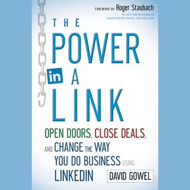 The Power in a Link: Open Doors, Close Deals, and Change the Way You Do Business Using LinkedIn