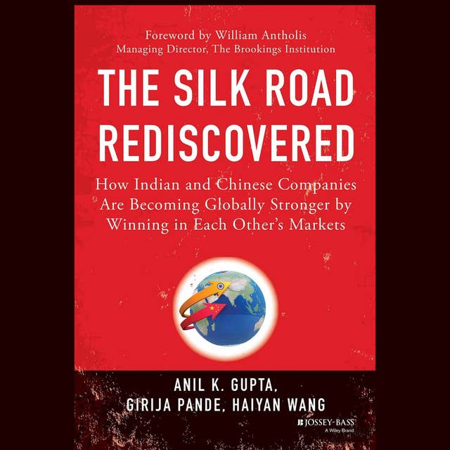 The Silk Road Rediscovered: How Indian and Chinese Companies Are Becoming Globally Stronger by Winning in Each Other's Markets