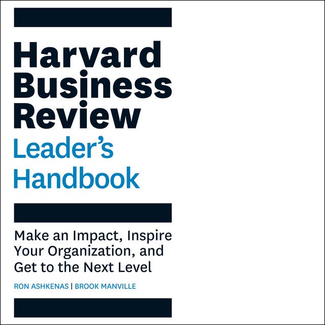 The Harvard Business Review Leader's Handbook : Make an Impact, Inspire Your Organization and Get to the Next Level: Make an Impact, Inspire Your Organization, and Get to the Next Level