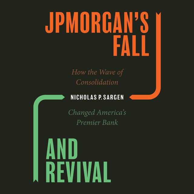 JPMorgan's Fall and Revival: How the Wave of Consolidation Changed America's Premier Bank