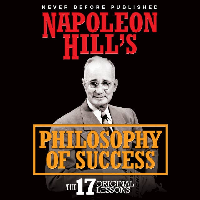 Napoleon Hill's Philosophy of Success: The 17 Original Lessons