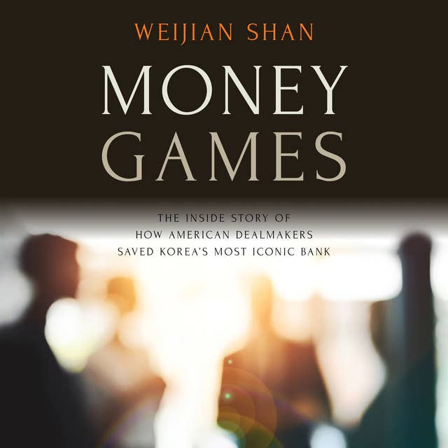 Cover for Money Games: The Inside Story of How American Dealmakers Saved Korea's Most Iconic Bank
