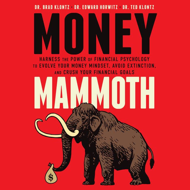 Money Mammoth : Harness The Power of Financial Psychology to Evolve Your Money Mindset, Avoid Extinction and Crush Your Financial Goals: Harness The Power of Financial Psychology to Evolve Your Money Mindset, Avoid Extinction, and Crush Your Financial Goals