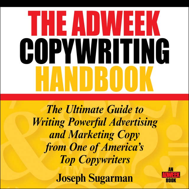 The Adweek Copywriting Handbook: The Ultimate Guide to Writing Powerful Advertising and Marketing Copy from One of America's Top Copywriters