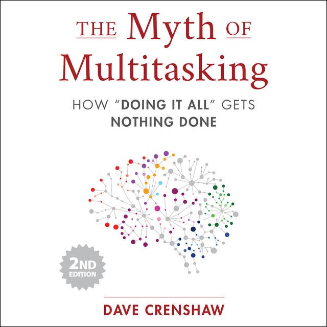 The Myth of Multitasking, 2nd Edition: How "Doing It All" Gets Nothing Done by Dave Crenshaw